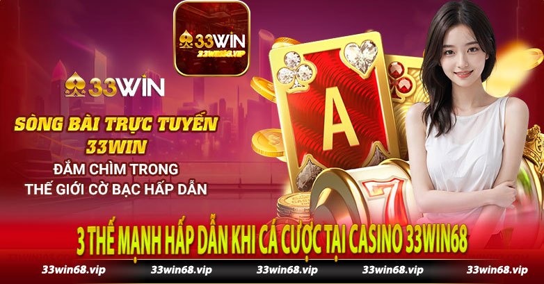 3 thế mạnh hấp dẫn khi cá cược tại casino 33win68