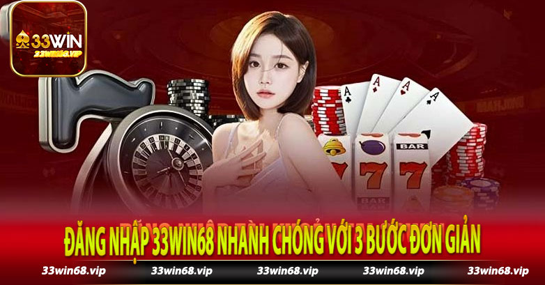 Đăng nhập 33win68 nhanh chóng với 3 bước đơn giản