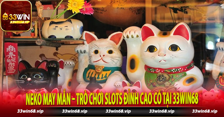 Neko May Mắn – Trò Chơi Slots Đỉnh Cao Có Tại 33Win68