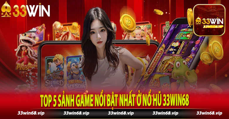 Top 5 sảnh game nổi bật nhất ở nổ hũ 33win68