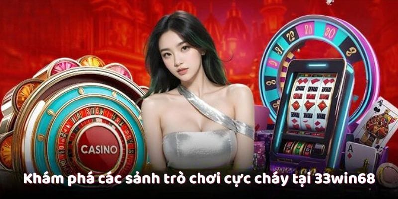 Khám phá các sảnh trò chơi cực cháy tại 33win68