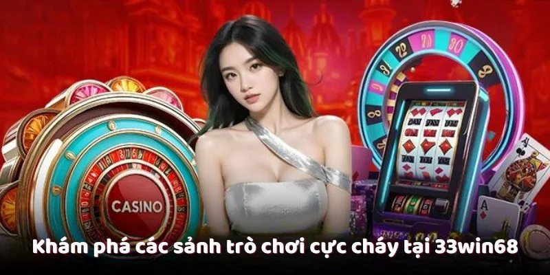 Khám phá các sảnh trò chơi cực cháy tại 33win68